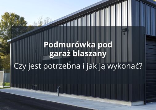 Podmurówka pod garaż blaszany - Czy jest potrzebna i jak ją wykonać?