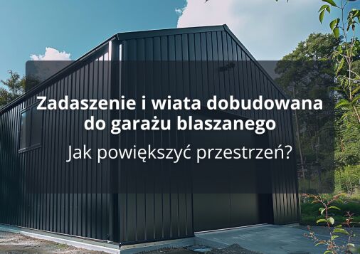 Zadaszenie i wiata dobudowana do garażu blaszanego - Jak powiększyć przestrzeń?