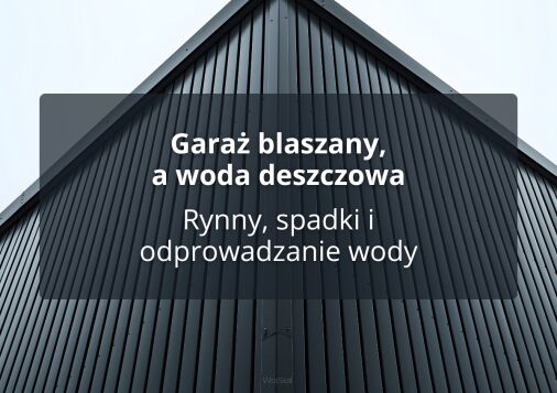 Garaż blaszany, a woda deszczowa - Rynny, spadki i odprowadzanie wody