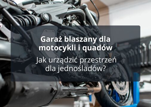 Garaż blaszany dla motocykli i quadów - Jak urządzić przestrzeń dla jednośladów?
