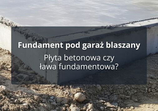 Fundament pod garaż blaszany - Płyta betonowa czy ława fundamentowa?
