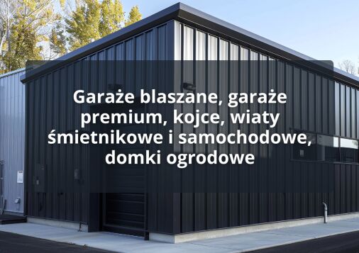 Garaże blaszane, garaże premium, kojce, wiaty śmietnikowe i samochodowe, domki ogrodowe
